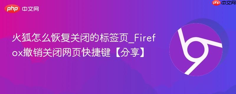 火狐怎么恢复关闭的标签页_Firefox撤销关闭网页快捷键【分享】