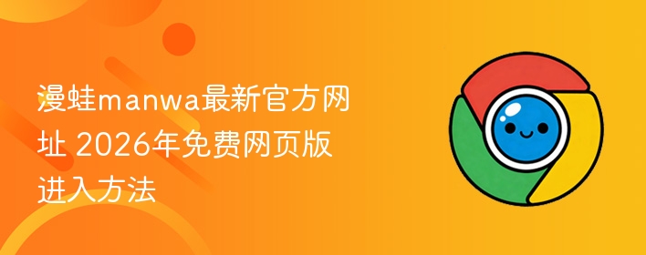 2026年免费网页版进入方法 漫蛙manwa最新官方网址