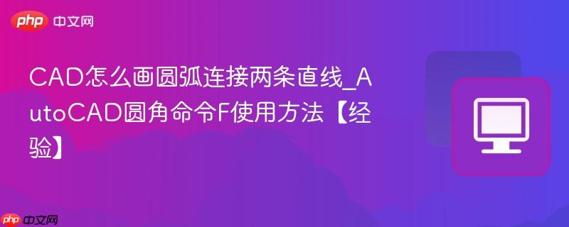 CAD怎么画圆弧连接两条直线_AutoCAD圆角命令F使用方法【经验】