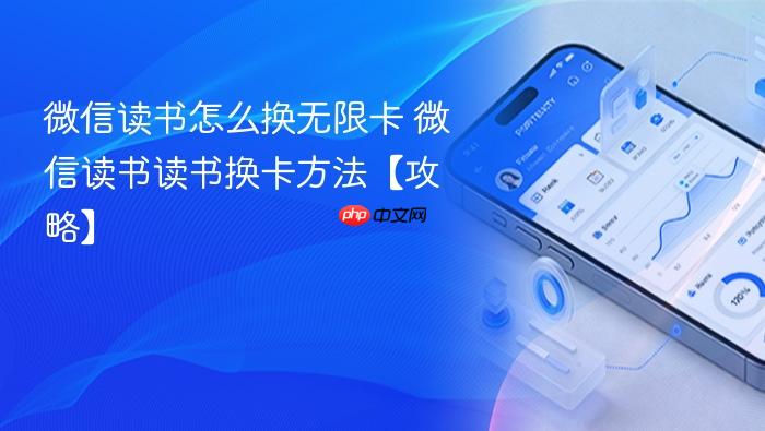 微信读书读书换卡方法【攻略】  微信读书怎么换无限卡