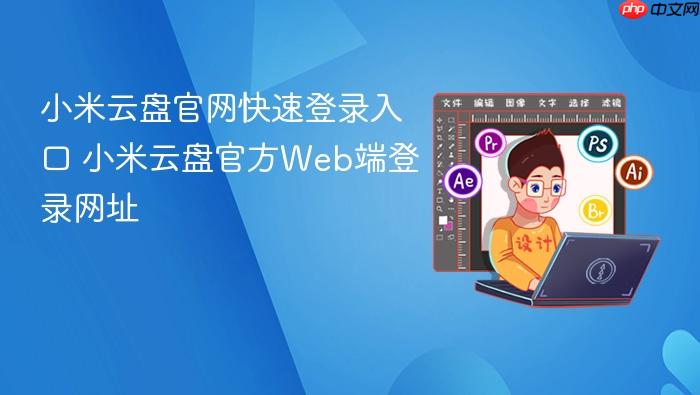 小米云盘官方Web端登录网址  小米云盘官网快速登录入口
