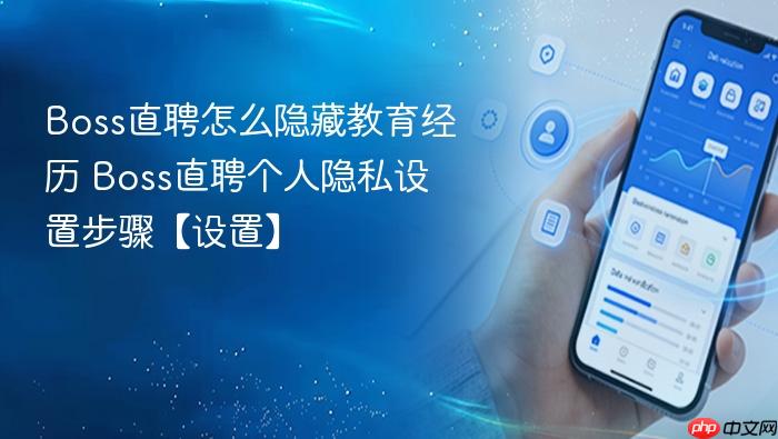 Boss直聘个人隐私设置步骤【设置】 Boss直聘怎么隐藏教育经历