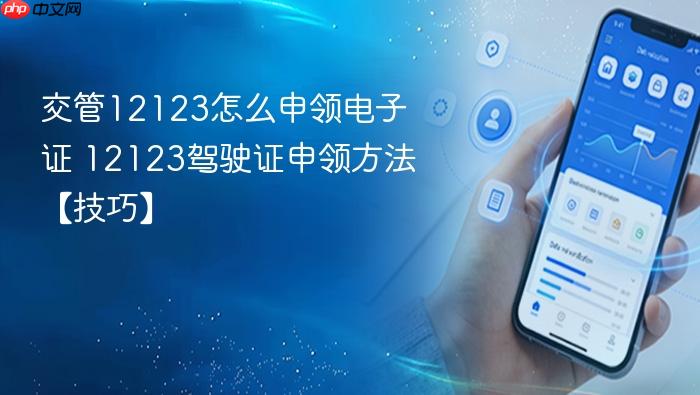 12123驾驶证申领方法【技巧】 交管12123怎么申领电子证