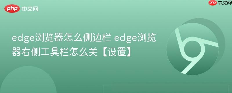edge浏览器右侧工具栏怎么关【设置】  edge浏览器怎么侧边栏