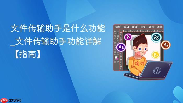  文件传输助手是什么功能_文件传输助手功能详解【指南】