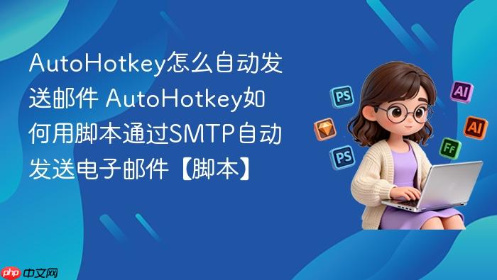 AutoHotkey如何用脚本通过SMTP自动发送电子邮件【脚本】 AutoHotkey怎么自动发送邮件