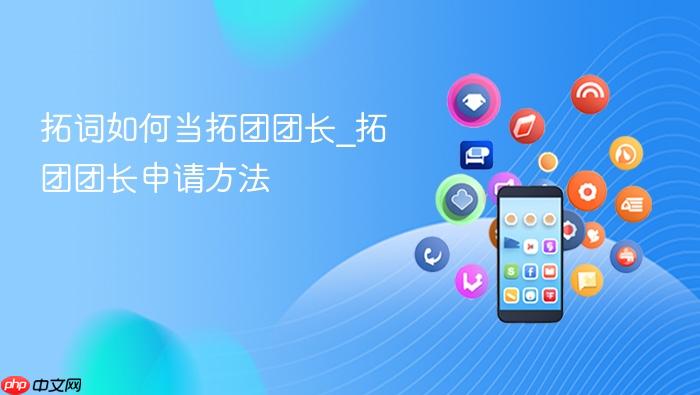  拓词如何当拓团团长_拓团团长申请方法