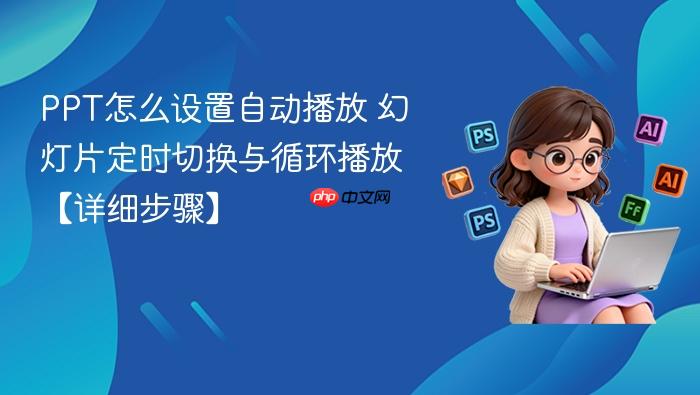 幻灯片定时切换与循环播放【详细步骤】 PPT怎么设置自动播放